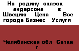 На  родину  сказок    андерсона  .....в  Швецию  › Цена ­ 1 - Все города Бизнес » Услуги   . Челябинская обл.,Сатка г.